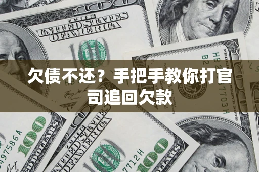 武汉欠债不还？手把手教你打官司追回欠款