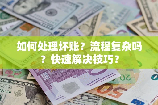 武汉如何处理坏账？流程复杂吗？快速解决技巧？