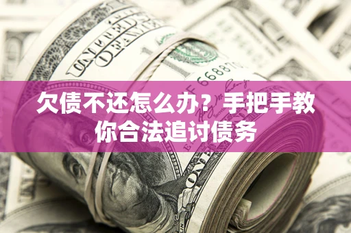 武汉欠债不还怎么办？手把手教你合法追讨债务