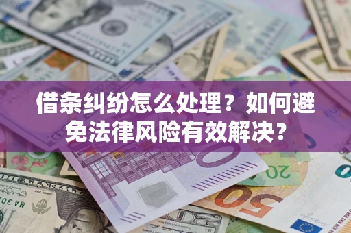 武汉借条纠纷怎么处理？如何避免法律风险有效解决？
