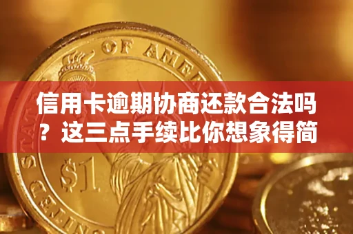 武汉信用卡逾期协商还款合法吗？这三点手续比你想象得简单