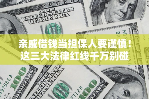武汉亲戚借钱当担保人要谨慎！这三大法律红线千万别碰