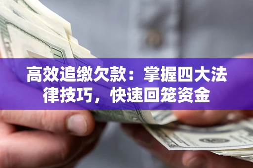 武汉高效追缴欠款：掌握四大法律技巧，快速回笼资金