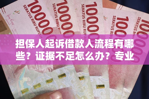 武汉担保人起诉借款人流程有哪些？证据不足怎么办？专业律师解答