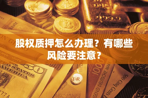 武汉股权质押怎么办理？有哪些风险要注意？