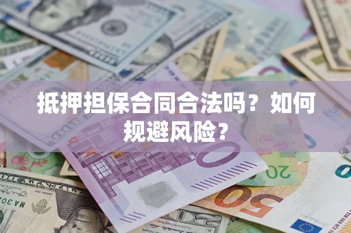 武汉抵押担保合同合法吗？如何规避风险？