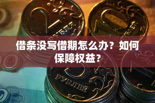 武汉借条没写借期怎么办？如何保障权益？