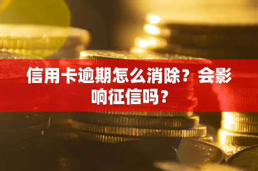 武汉信用卡逾期怎么消除？会影响征信吗？