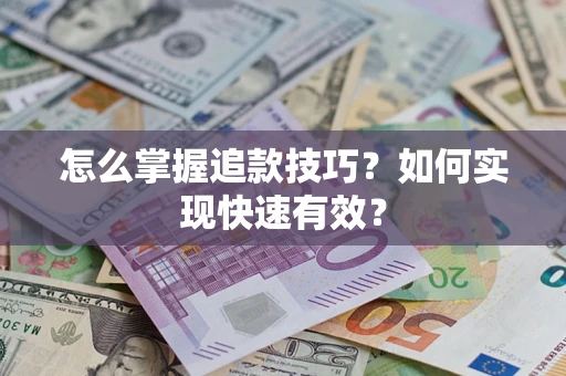 武汉怎么掌握追款技巧？如何实现快速有效？