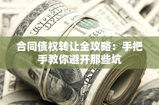 武汉合同债权转让全攻略：手把手教你避开那些坑