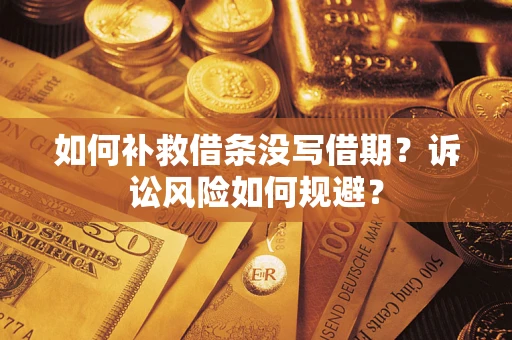 武汉如何补救借条没写借期？诉讼风险如何规避？
