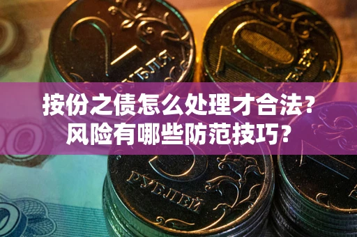 武汉按份之债怎么处理才合法？风险有哪些防范技巧？