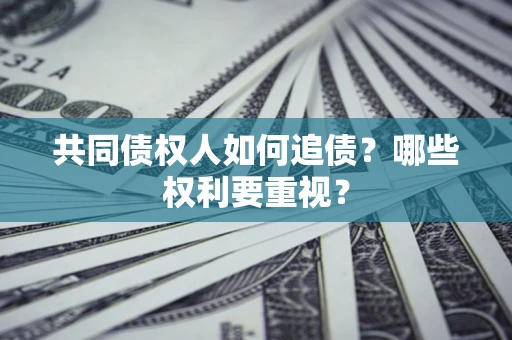 武汉共同债权人如何追债？哪些权利要重视？