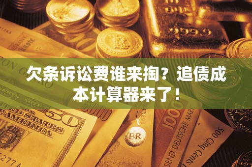 武汉欠条诉讼费谁来掏？追债成本计算器来了！