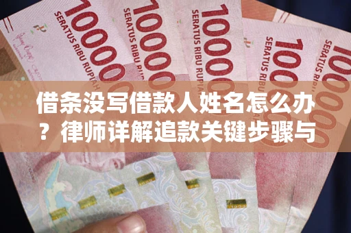 武汉借条没写借款人姓名怎么办？律师详解追款关键步骤与证据链构建