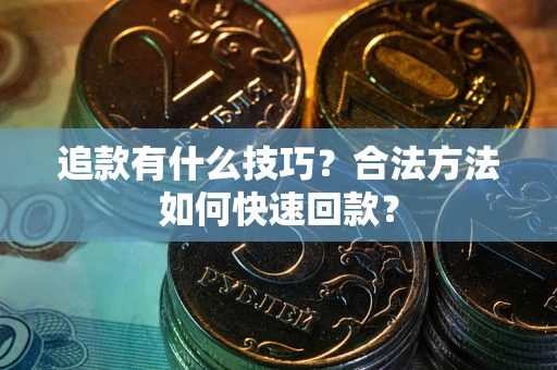 武汉追款有什么技巧？合法方法如何快速回款？