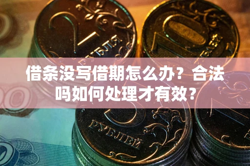 武汉借条没写借期怎么办？合法吗如何处理才有效？