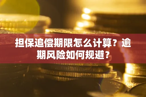 武汉担保追偿期限怎么计算？逾期风险如何规避？