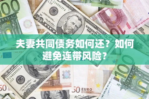 武汉夫妻共同债务如何还？如何避免连带风险？