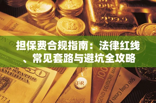 武汉担保费合规指南：法律红线、常见套路与避坑全攻略