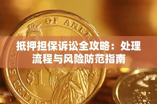 武汉抵押担保诉讼全攻略：处理流程与风险防范指南