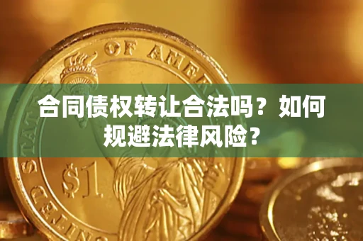 武汉合同债权转让合法吗？如何规避法律风险？