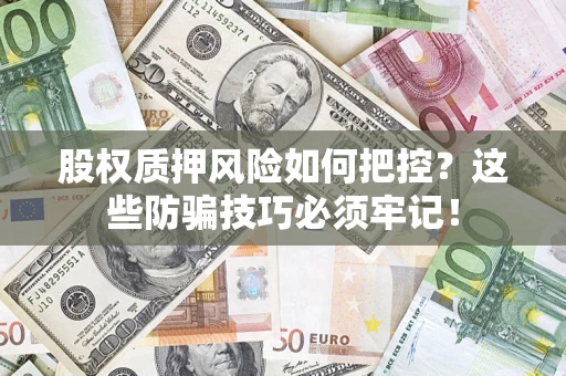 武汉股权质押风险如何把控？这些防骗技巧必须牢记！