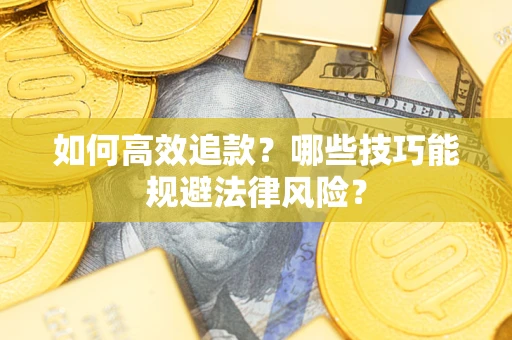 武汉如何高效追款？哪些技巧能规避法律风险？