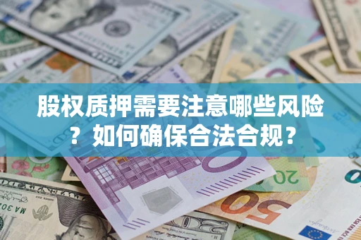 武汉股权质押需要注意哪些风险？如何确保合法合规？