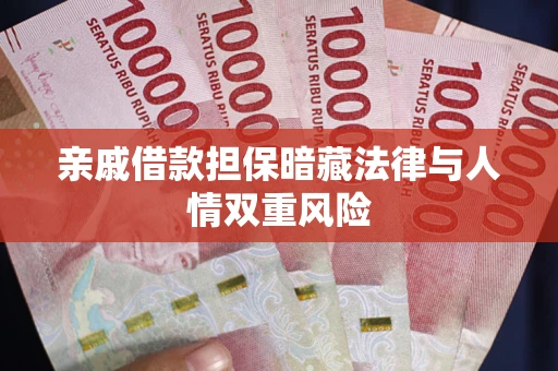 武汉亲戚借款担保暗藏法律与人情双重风险