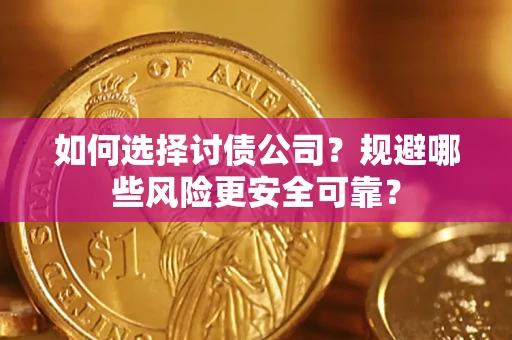 武汉如何选择讨债公司？规避哪些风险更安全可靠？