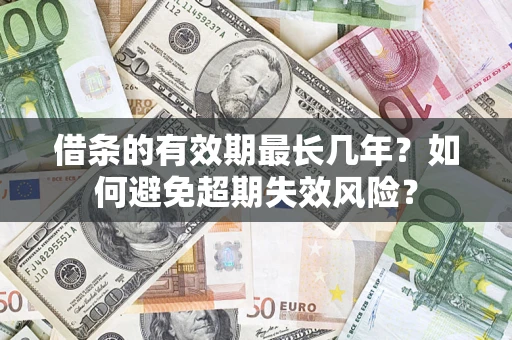 武汉借条的有效期最长几年？如何避免超期失效风险？
