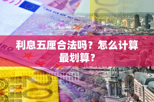 武汉利息五厘合法吗？怎么计算最划算？