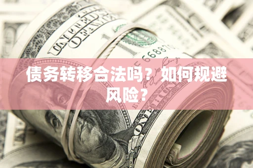 武汉债务转移合法吗？如何规避风险？