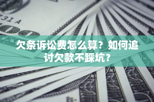 武汉欠条诉讼费怎么算？如何追讨欠款不踩坑？
