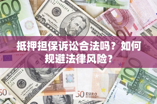 武汉抵押担保诉讼合法吗？如何规避法律风险？