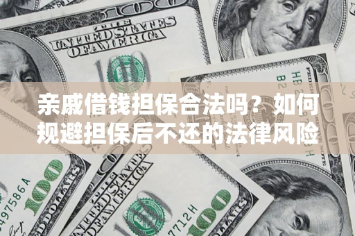 武汉亲戚借钱担保合法吗？如何规避担保后不还的法律风险？