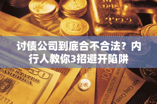 武汉讨债公司到底合不合法？内行人教你3招避开陷阱