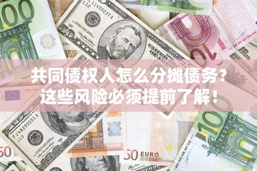武汉共同债权人怎么分摊债务？这些风险必须提前了解！