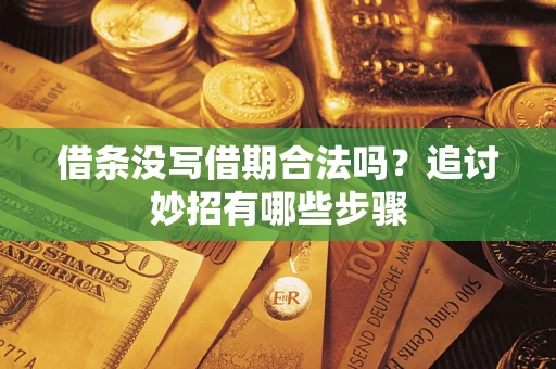 武汉借条没写借期合法吗？追讨妙招有哪些步骤