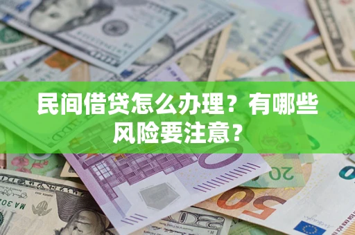 武汉民间借贷怎么办理？有哪些风险要注意？