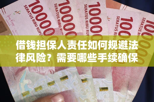 武汉借钱担保人责任如何规避法律风险？需要哪些手续确保安全？