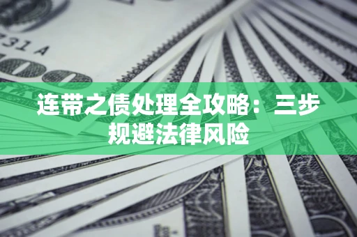 武汉连带之债处理全攻略：三步规避法律风险