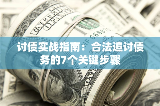 武汉讨债实战指南：合法追讨债务的7个关键步骤