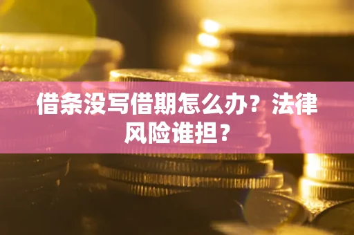 武汉借条没写借期怎么办？法律风险谁担？